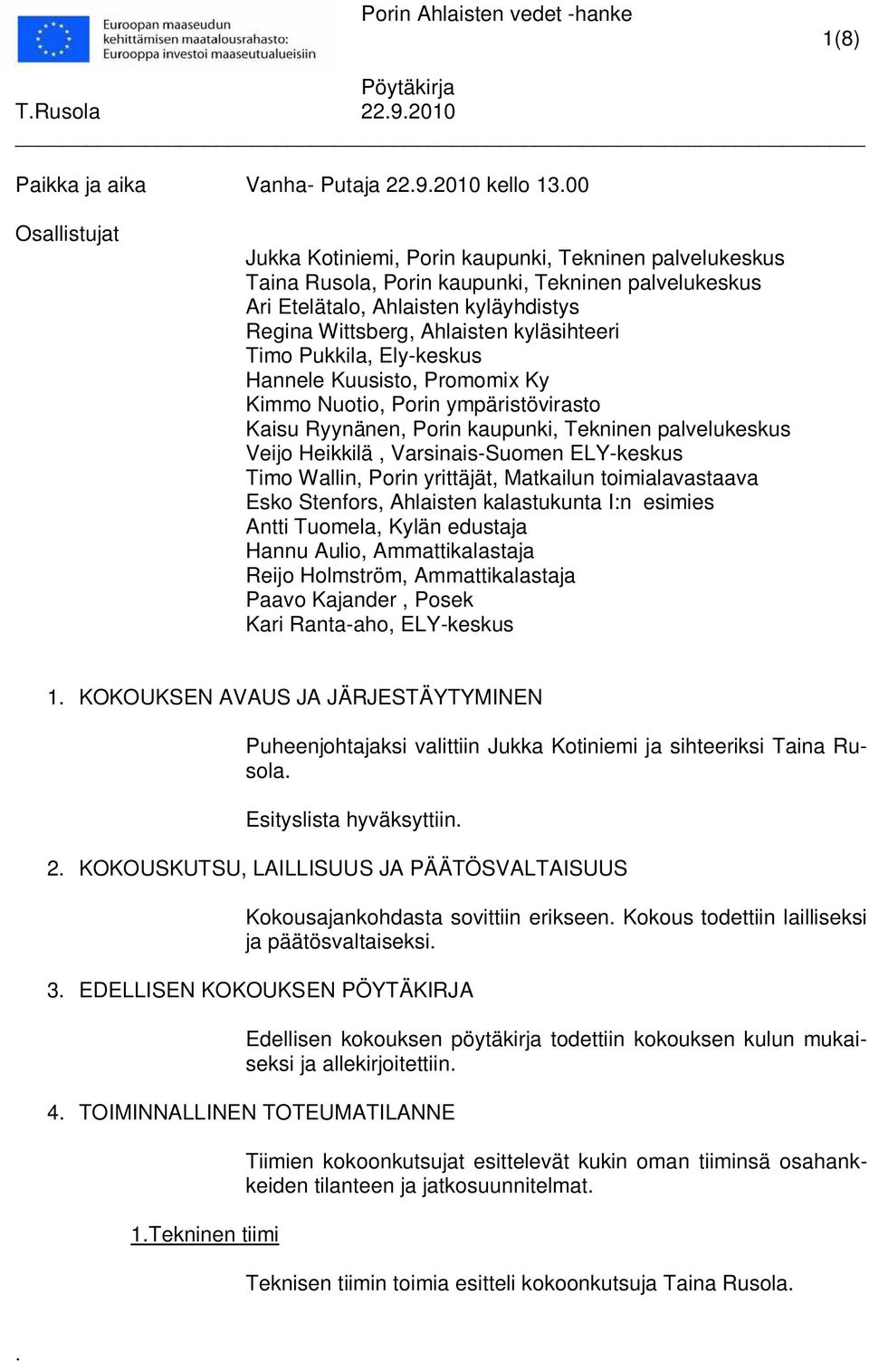 palvelukeskus Veijo Heikkilä, Varsinais-Suomen ELY-keskus Timo Wallin, Porin yrittäjät, Matkailun toimialavastaava Esko Stenfors, Ahlaisten kalastukunta I:n esimies Antti Tuomela, Kylän edustaja