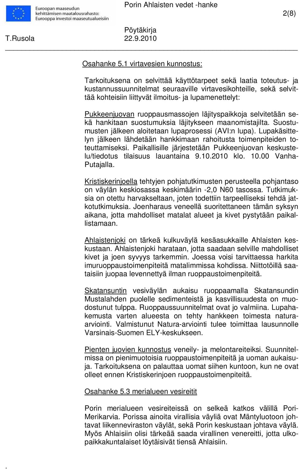 lupa) Lupakäsittelyn jälkeen lähdetään hankkimaan rahoitusta toimenpiteiden toteuttamiseksi Paikallisille järjestetään Pukkeenjuovan keskustelu/tiedotus tilaisuus lauantaina 9102010 klo 1000 Vanha-