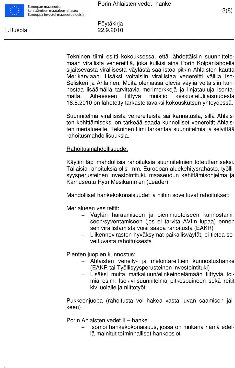 linjatauluja isontamalla Aiheeseen liittyvä muistio keskustelutilaisuudesta 1882010 on lähetetty tarkasteltavaksi kokouskutsun yhteydessä Suunnitelma virallisista venereiteistä sai kannatusta, sillä