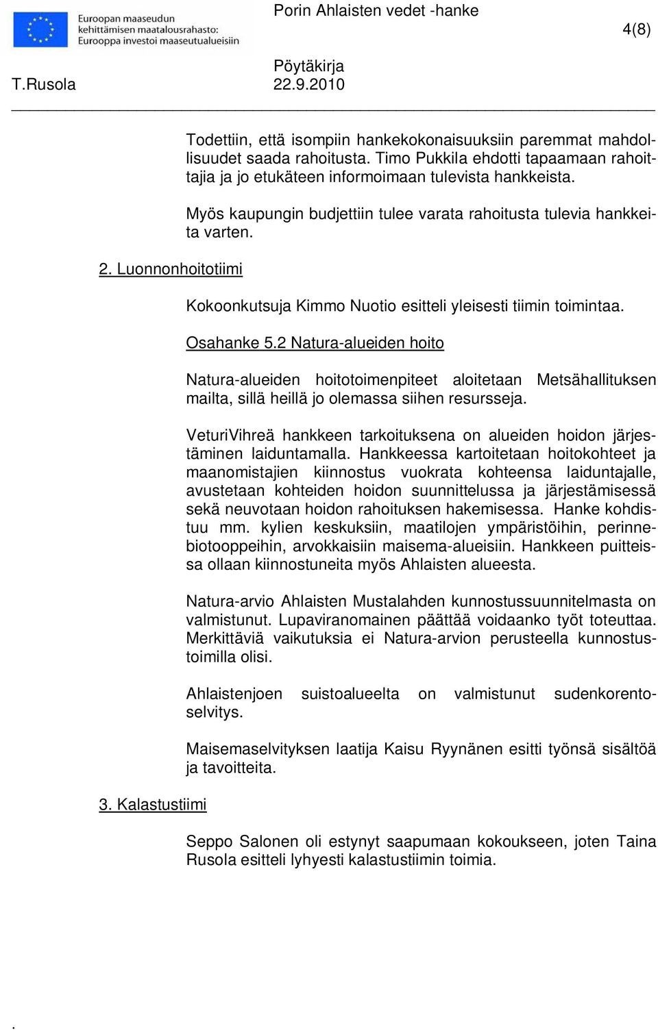 Natura-alueiden hoitotoimenpiteet aloitetaan Metsähallituksen mailta, sillä heillä jo olemassa siihen resursseja VeturiVihreä hankkeen tarkoituksena on alueiden hoidon järjestäminen laiduntamalla