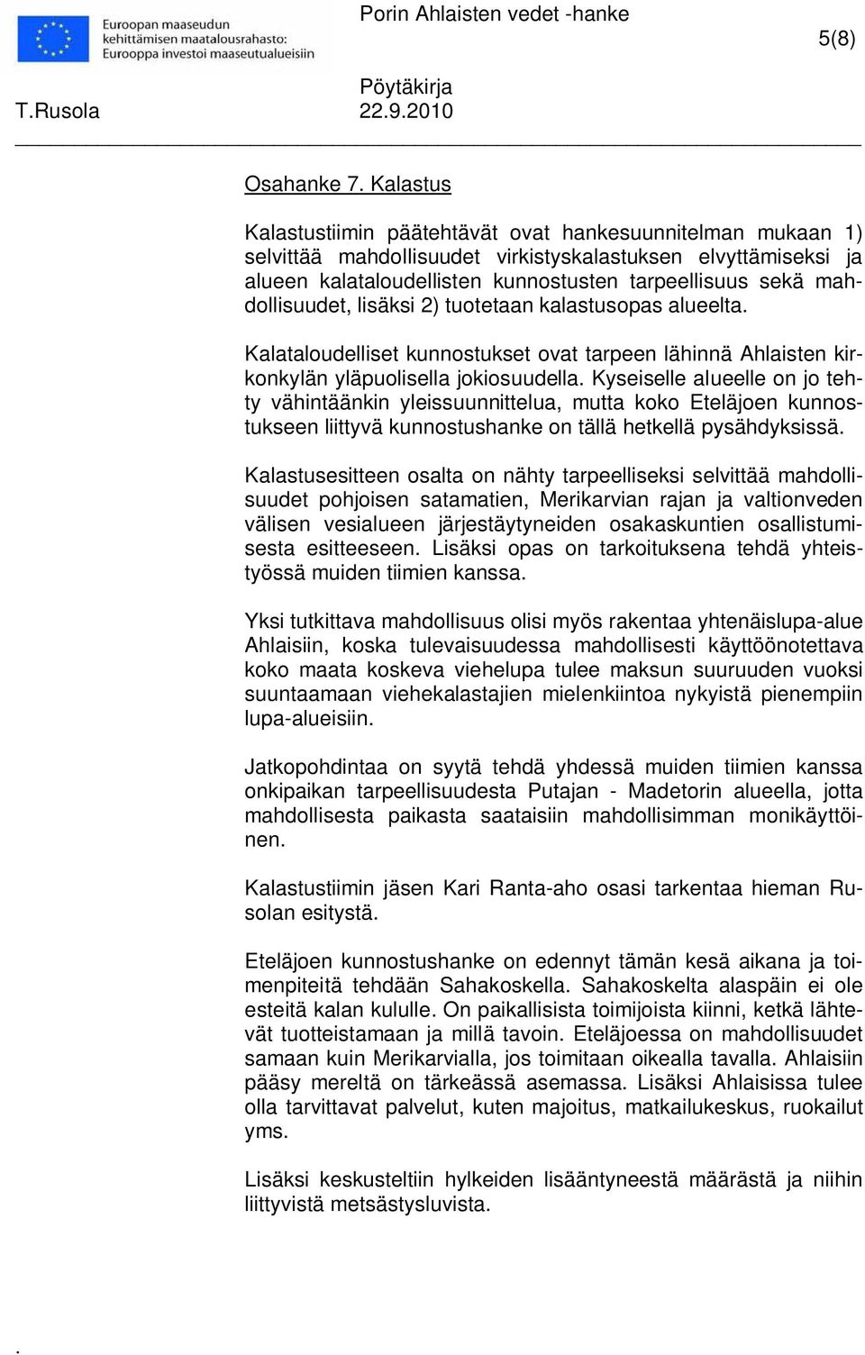 on jo tehty vähintäänkin yleissuunnittelua, mutta koko Eteläjoen kunnostukseen liittyvä kunnostushanke on tällä hetkellä pysähdyksissä Kalastusesitteen osalta on nähty tarpeelliseksi selvittää