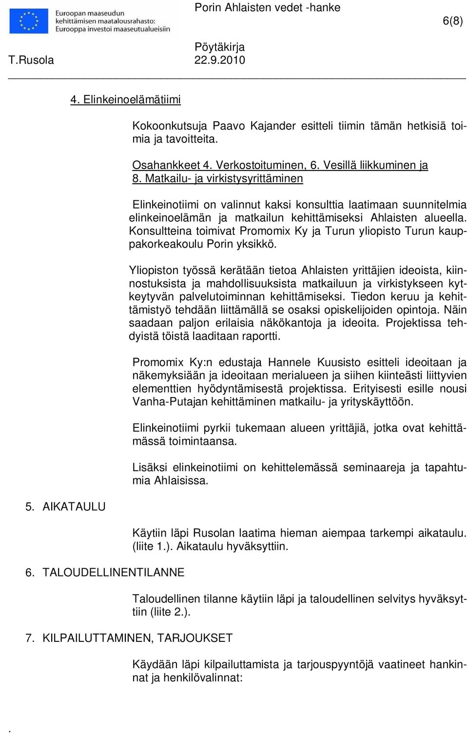 Ky ja Turun yliopisto Turun kauppakorkeakoulu Porin yksikkö Yliopiston työssä kerätään tietoa Ahlaisten yrittäjien ideoista, kiinnostuksista ja mahdollisuuksista matkailuun ja virkistykseen