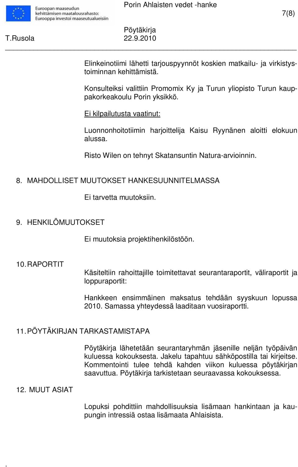 tarvetta muutoksiin 9 HENKILÖMUUTOKSET Ei muutoksia projektihenkilöstöön 10 RAPORTIT Käsiteltiin rahoittajille toimitettavat seurantaraportit, väliraportit ja loppuraportit: Hankkeen ensimmäinen