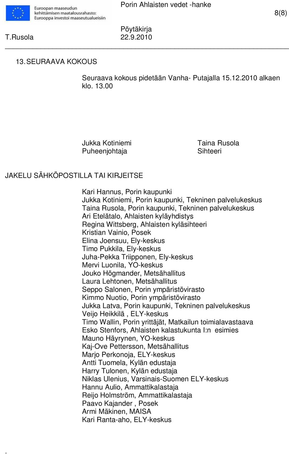 Kristian Vainio, Posek Elina Joensuu, Ely-keskus Timo Pukkila, Ely-keskus Juha-Pekka Triipponen, Ely-keskus Mervi Luonila, YO-keskus Jouko Högmander, Metsähallitus Laura Lehtonen, Metsähallitus Seppo