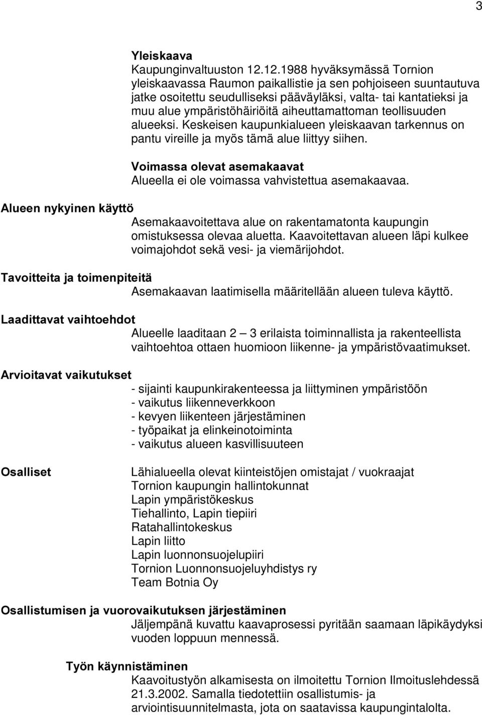 aiheuttamattoman teollisuuden alueeksi. Keskeisen kaupunkialueen yleiskaavan tarkennus on pantu vireille ja myös tämä alue liittyy siihen.