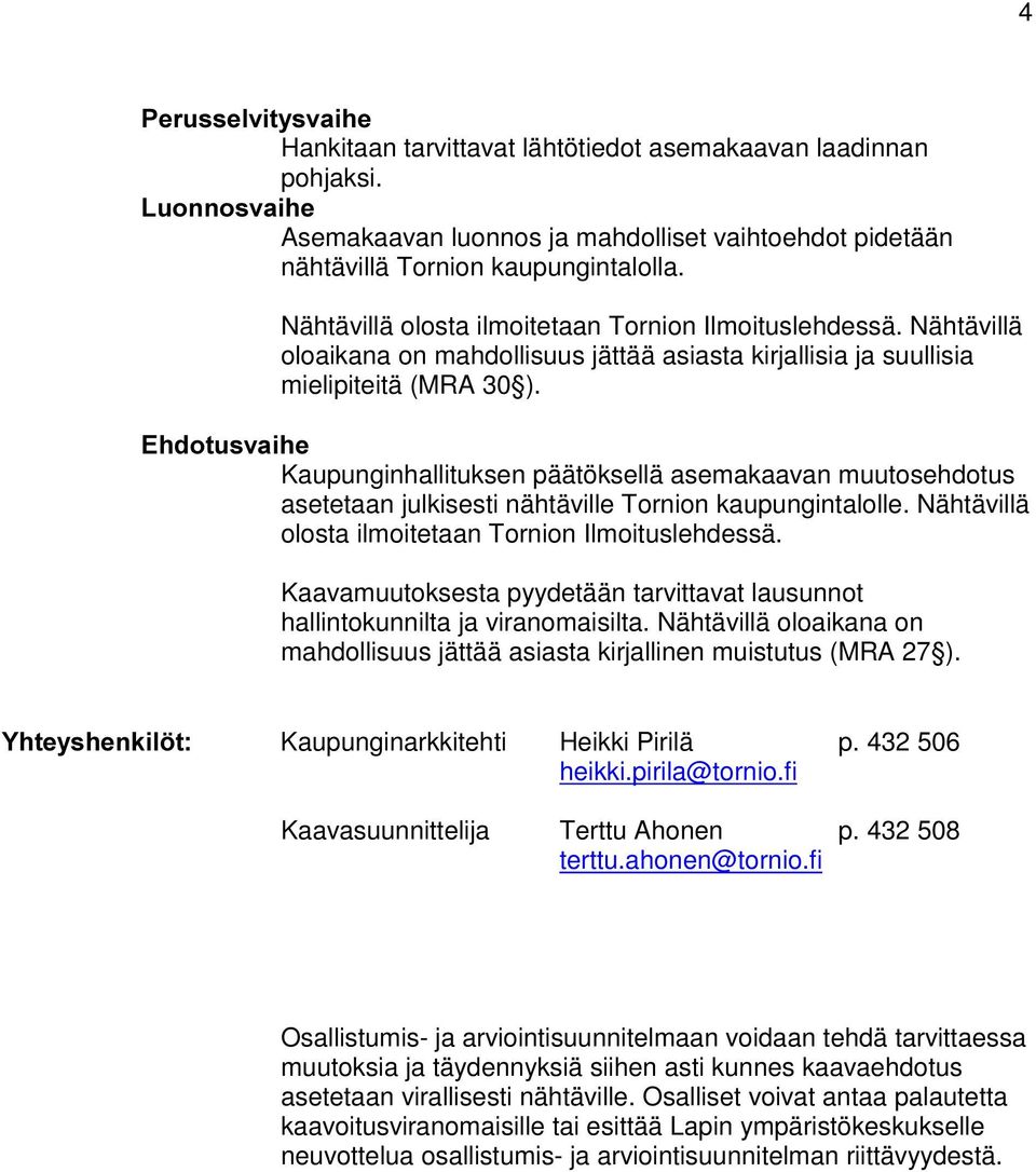 (KGRWXVYDLKH Kaupunginhallituksen päätöksellä asemakaavan muutosehdotus asetetaan julkisesti nähtäville Tornion kaupungintalolle. Nähtävillä olosta ilmoitetaan Tornion Ilmoituslehdessä.