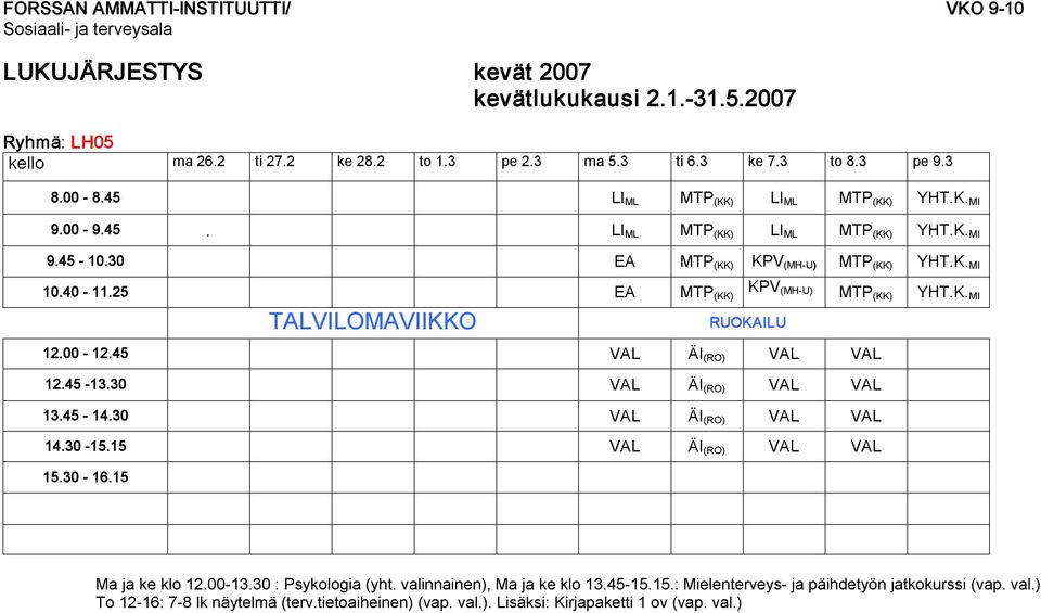 45 VAL ÄI (RO) VAL VAL 12.45 13.30 VAL ÄI (RO) VAL VAL 13.45 14.30 VAL ÄI (RO) VAL VAL 14.30 15.15 VAL ÄI (RO) VAL VAL Ma ja ke klo 12.00 13.30 : Psykologia (yht.