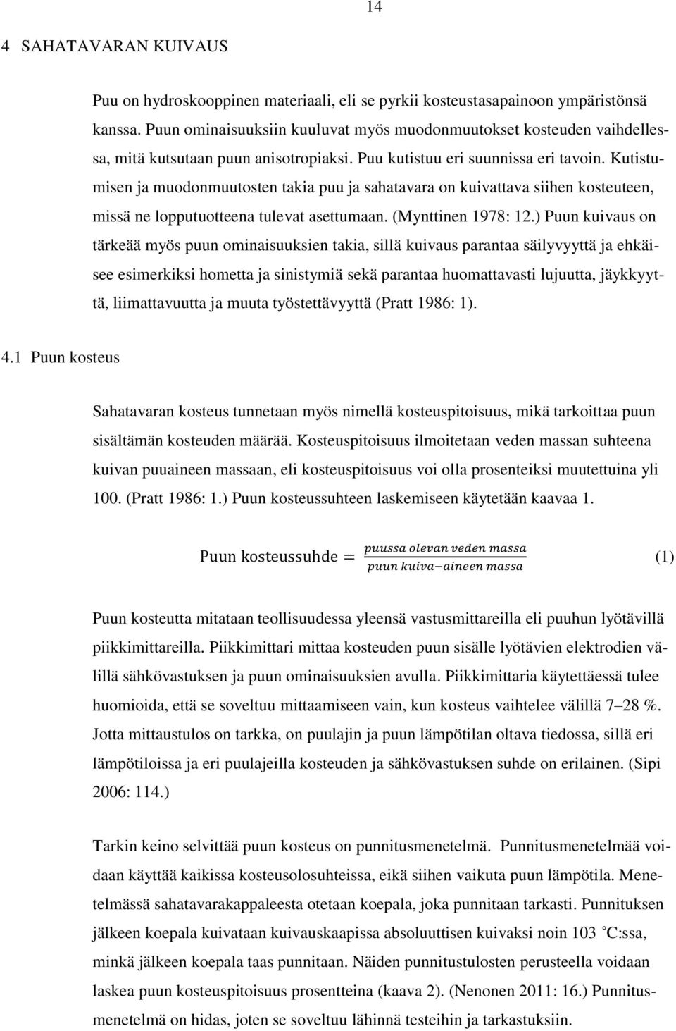 Kutistumisen ja muodonmuutosten takia puu ja sahatavara on kuivattava siihen kosteuteen, missä ne lopputuotteena tulevat asettumaan. (Mynttinen 1978: 12.