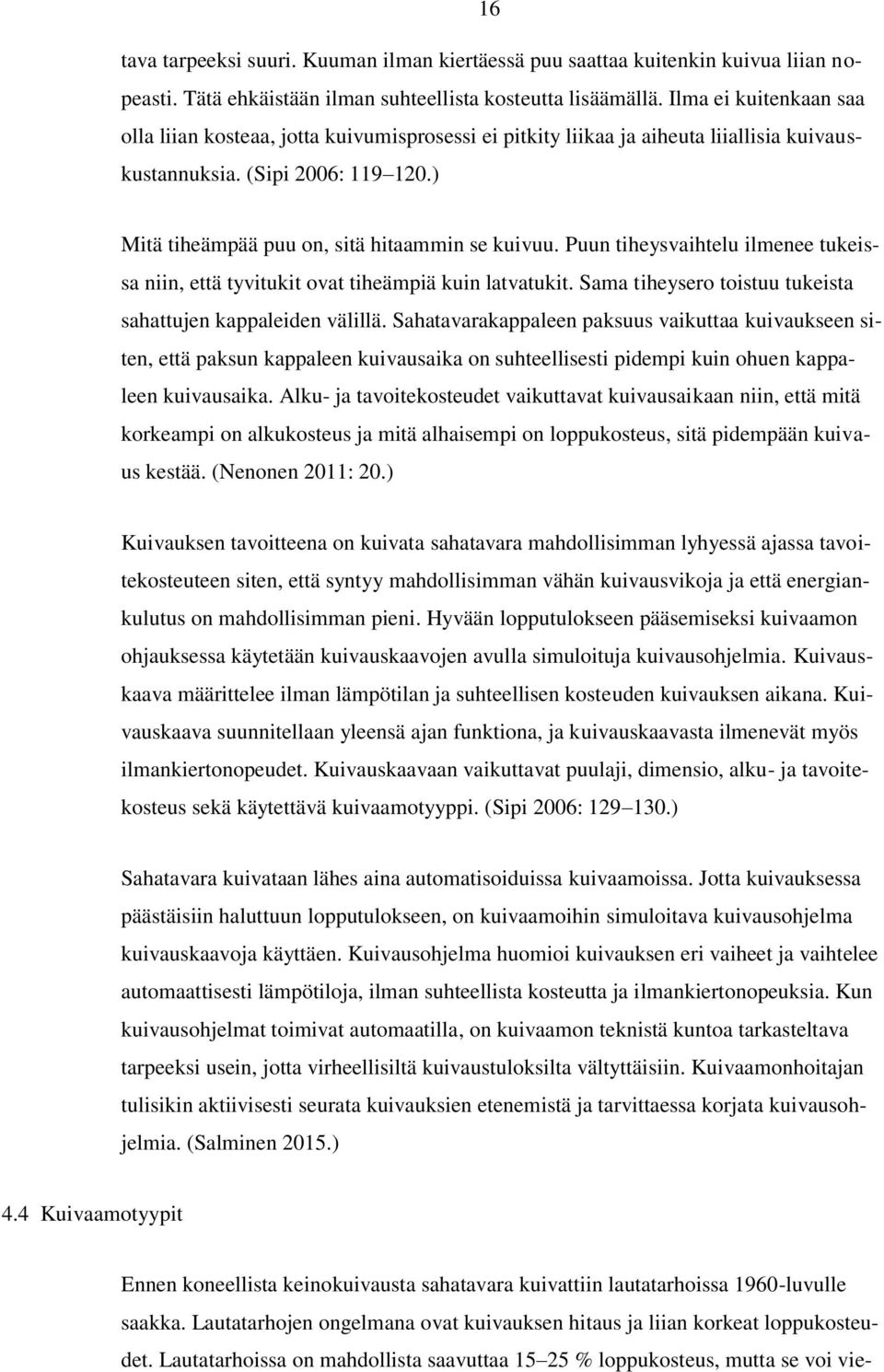 Puun tiheysvaihtelu ilmenee tukeissa niin, että tyvitukit ovat tiheämpiä kuin latvatukit. Sama tiheysero toistuu tukeista sahattujen kappaleiden välillä.