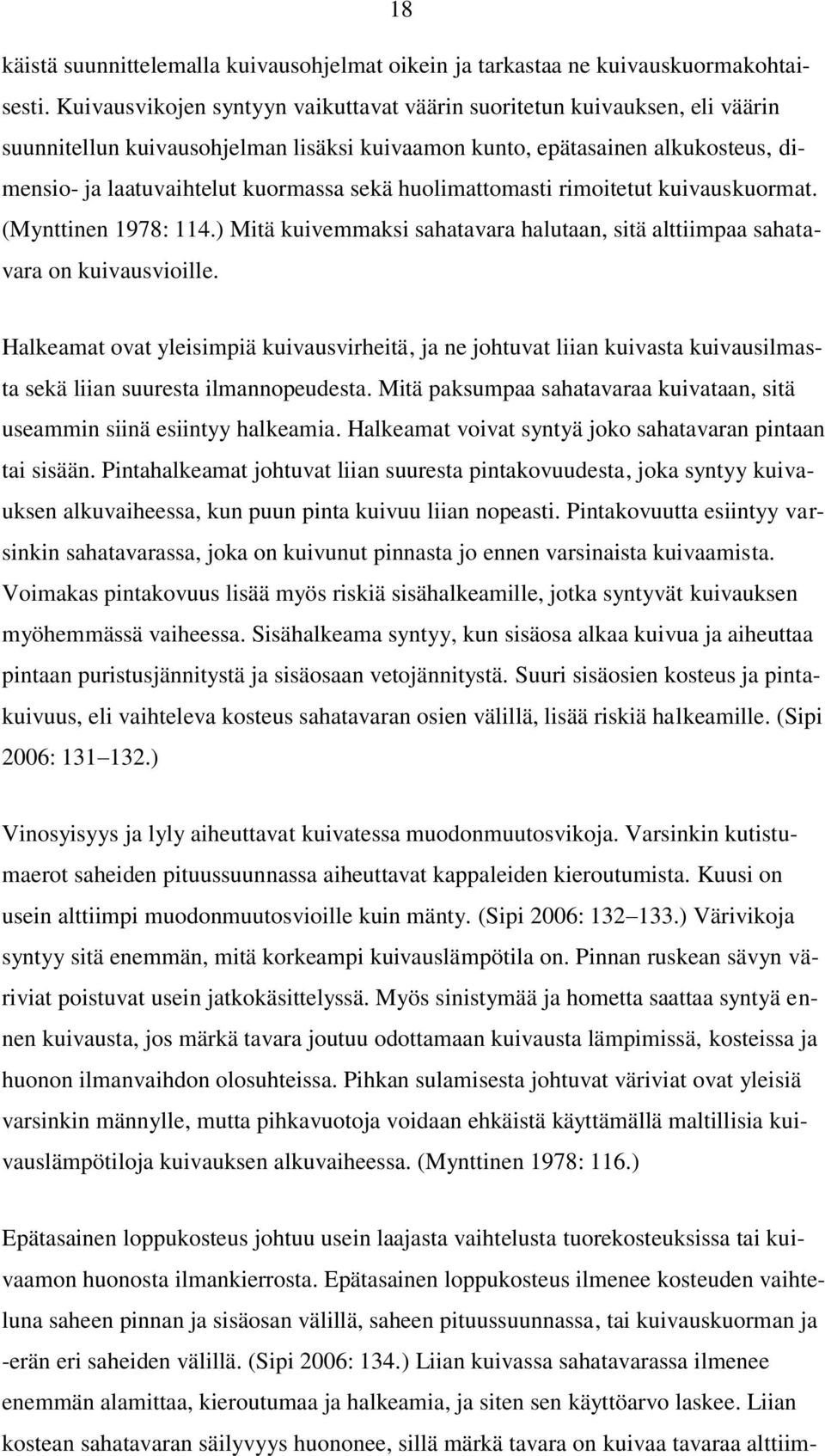 huolimattomasti rimoitetut kuivauskuormat. (Mynttinen 1978: 114.) Mitä kuivemmaksi sahatavara halutaan, sitä alttiimpaa sahatavara on kuivausvioille.