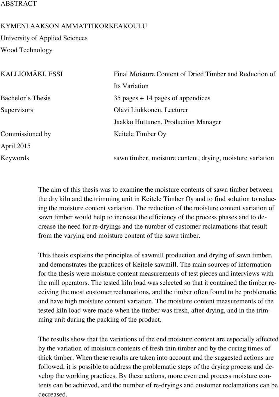 moisture variation The aim of this thesis was to examine the moisture contents of sawn timber between the dry kiln and the trimming unit in Keitele Timber Oy and to find solution to reducing the