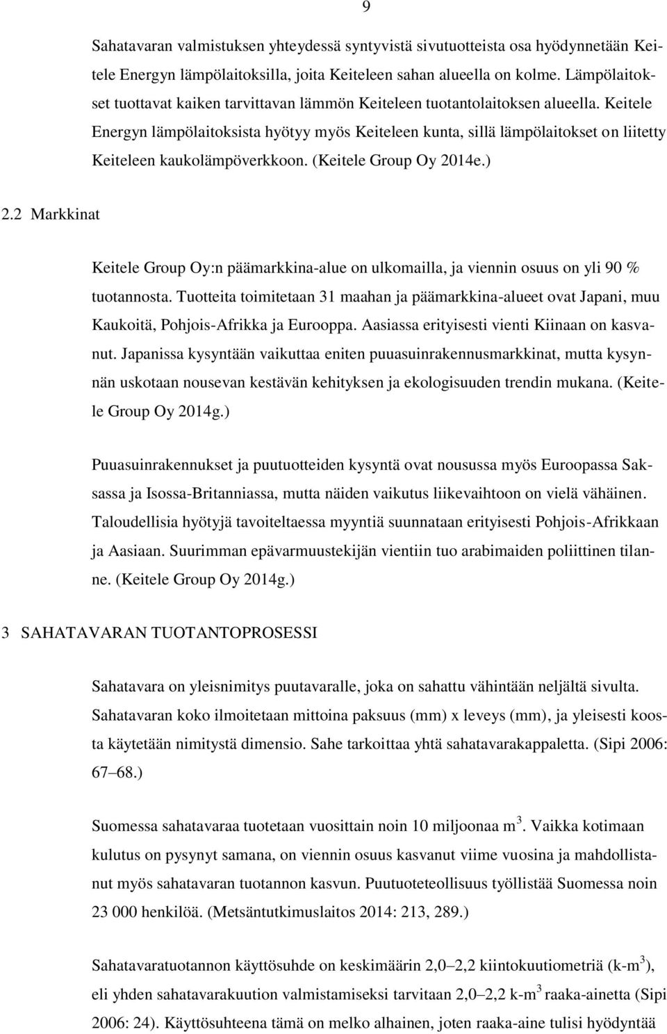 Keitele Energyn lämpölaitoksista hyötyy myös Keiteleen kunta, sillä lämpölaitokset on liitetty Keiteleen kaukolämpöverkkoon. (Keitele Group Oy 2014e.) 2.