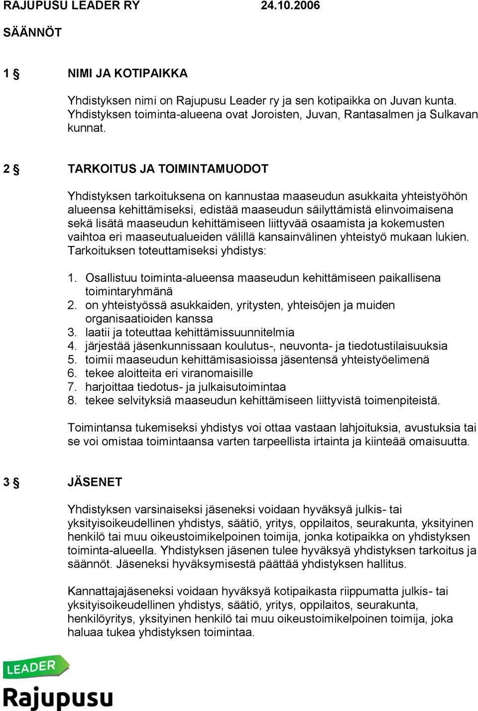 2 TARKOITUS JA TOIMINTAMUODOT Yhdistyksen tarkoituksena on kannustaa maaseudun asukkaita yhteistyöhön alueensa kehittämiseksi, edistää maaseudun säilyttämistä elinvoimaisena sekä lisätä maaseudun