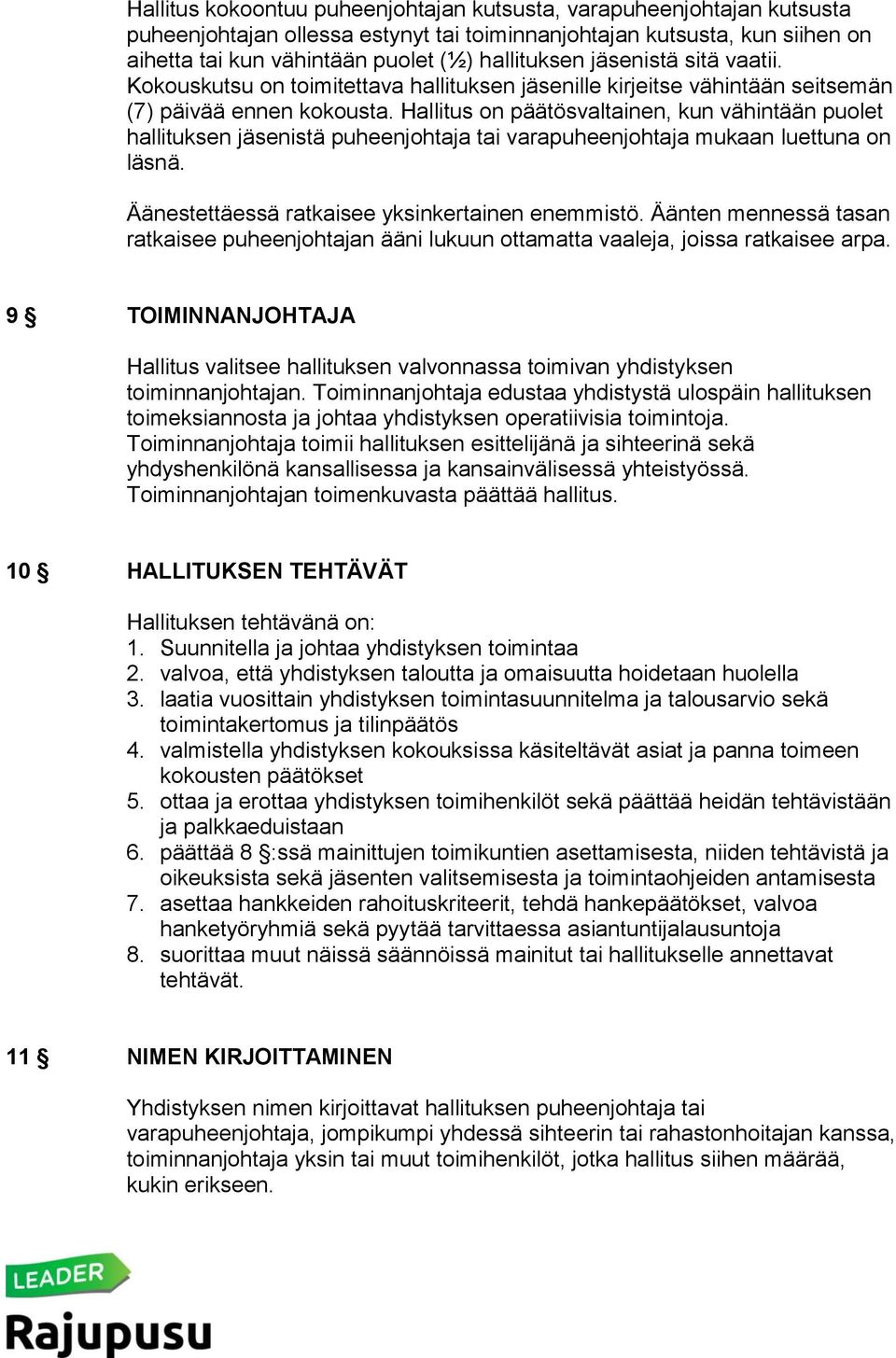 Hallitus on päätösvaltainen, kun vähintään puolet hallituksen jäsenistä puheenjohtaja tai varapuheenjohtaja mukaan luettuna on läsnä. Äänestettäessä ratkaisee yksinkertainen enemmistö.