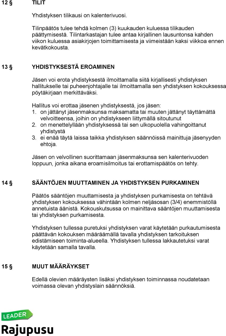 13 YHDISTYKSESTÄ EROAMINEN Jäsen voi erota yhdistyksestä ilmoittamalla siitä kirjallisesti yhdistyksen hallitukselle tai puheenjohtajalle tai ilmoittamalla sen yhdistyksen kokouksessa pöytäkirjaan