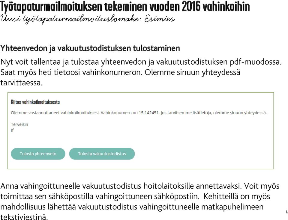Kehitteillä on myös mahdollisuus lähettää vakuutustodistus vahingoittuneelle matkapuhelimeen tekstiviestinä.