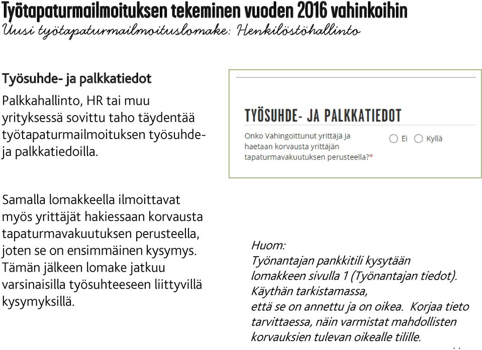 Samalla lomakkeella ilmoittavat myös yrittäjät hakiessaan korvausta tapaturmavakuutuksen perusteella, joten se on ensimmäinen kysymys.