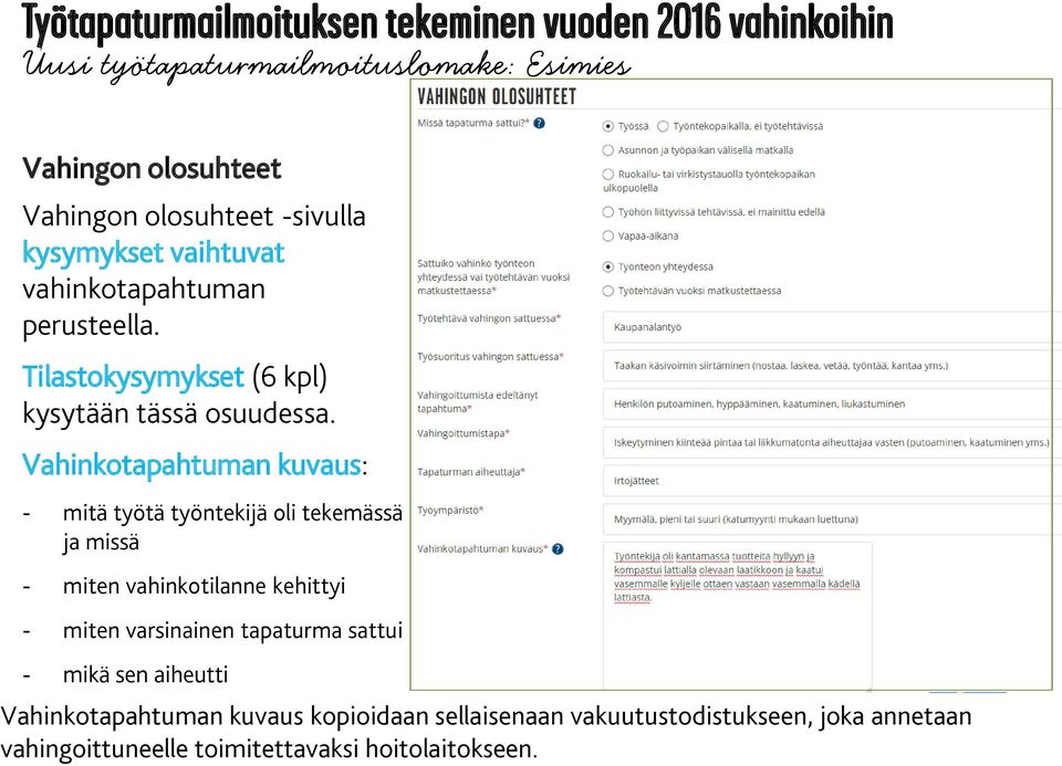 Vahinkotapahtuman kuvaus: - mitä työtä työntekijä oli tekemässä ja missä - miten vahinkotilanne kehittyi - miten