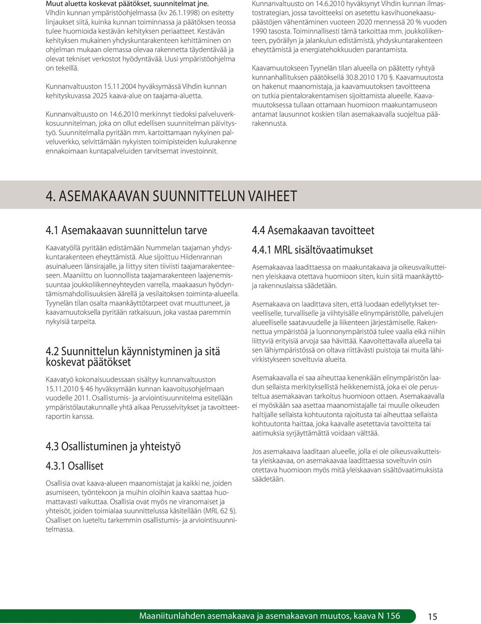 Kestävän kehityksen mukainen yhdyskuntarakenteen kehittäminen on ohjelman mukaan olemassa olevaa rakennetta täydentävää ja olevat tekniset verkostot hyödyntävää. Uusi ympäristöohjelma on tekeillä.