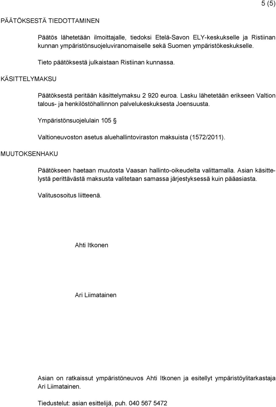 Lasku lähetetään erikseen Valtion talous- ja henkilöstöhallinnon palvelukeskuksesta Joensuusta. Ympäristönsuojelulain 105 Valtioneuvoston asetus aluehallintoviraston maksuista (1572/2011).