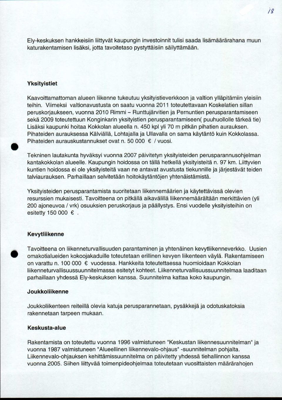 Viimeksi valtionavustusta on saatu vuonna 211 toteutettavaan Koskelatien sillan peruskorjaukseen, vuonna 21 Rimmi - Runttujärvitien ja Pernuntien perusparantamiseen sekä 29 toteutettuun Konginkarin