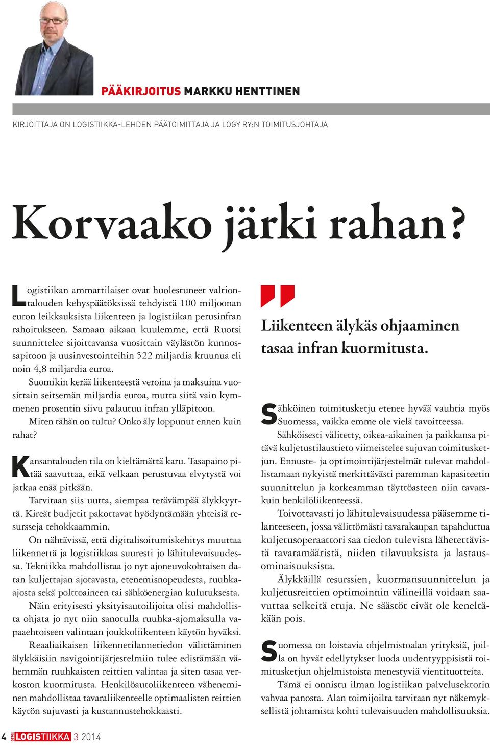 Samaan aikaan kuulemme, että Ruotsi suunnittelee sijoittavansa vuosittain väylästön kunnossapitoon ja uusinvestointeihin 522 miljardia kruunua eli noin 4,8 miljardia euroa.