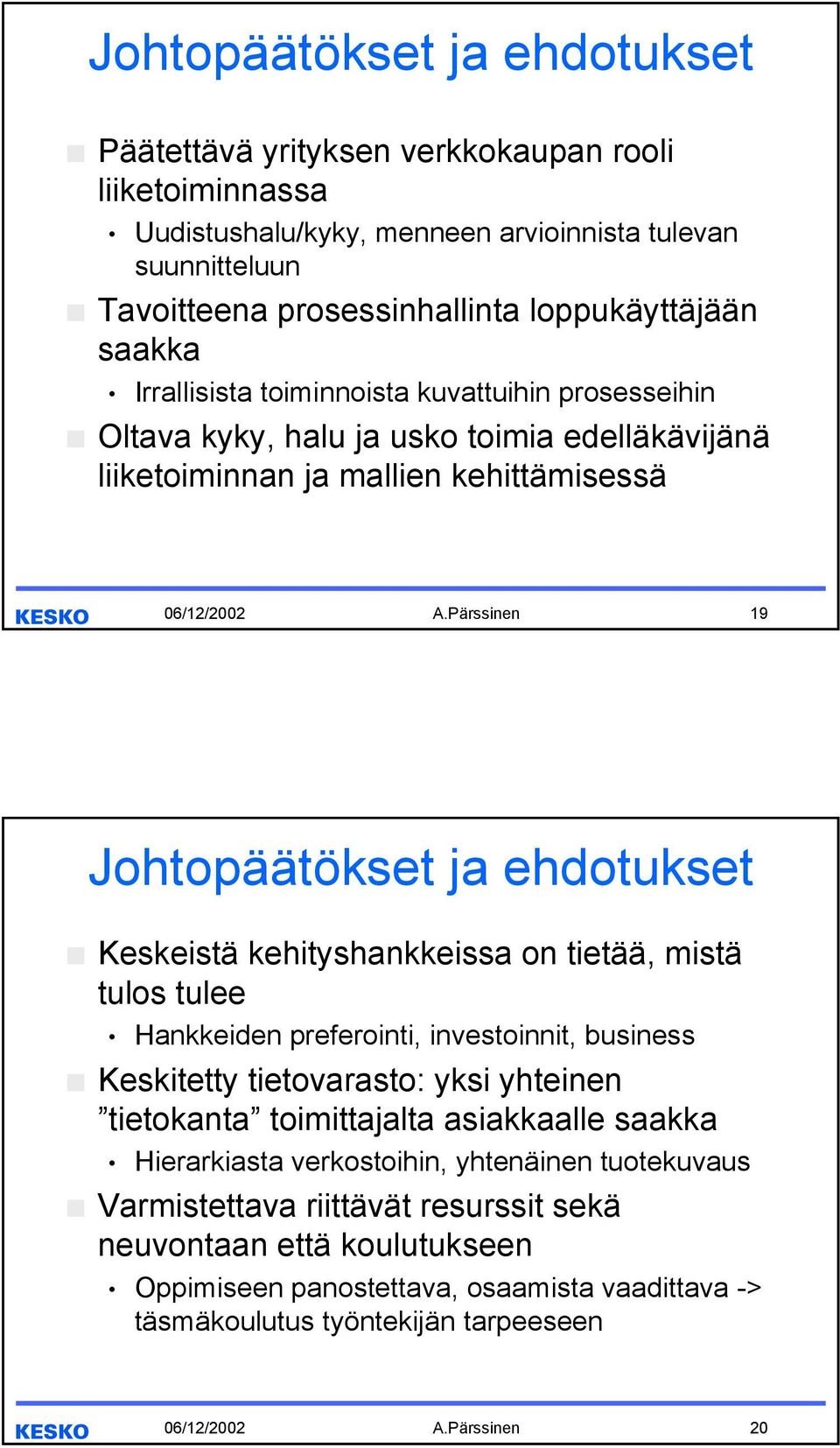 Pärssinen 19 Johtopäätökset ja ehdotukset Keskeistä kehityshankkeissa on tietää, mistä tulos tulee Hankkeiden preferointi, investoinnit, business Keskitetty tietovarasto: yksi yhteinen tietokanta