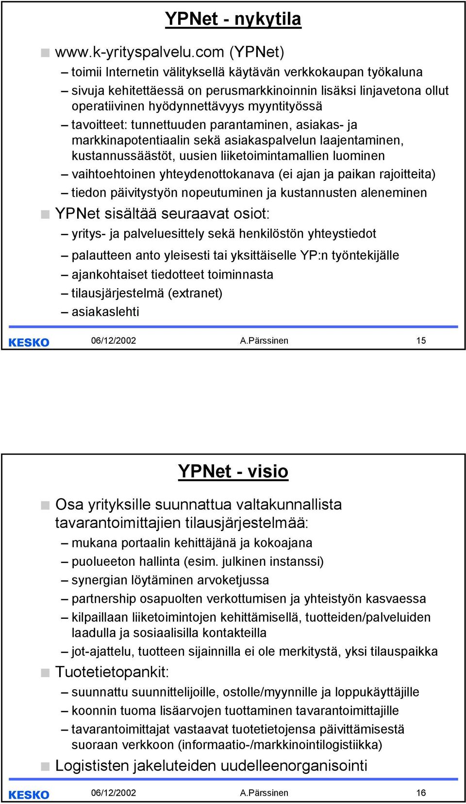 tunnettuuden parantaminen, asiakas- ja markkinapotentiaalin sekä asiakaspalvelun laajentaminen, kustannussäästöt, uusien liiketoimintamallien luominen vaihtoehtoinen yhteydenottokanava (ei ajan ja