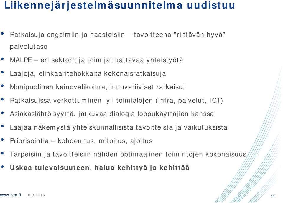 (infra, palvelut, ICT) Asiakaslähtöisyyttä, jatkuvaa dialogia loppukäyttäjien kanssa Laajaa näkemystä yhteiskunnallisista tavoitteista ja vaikutuksista