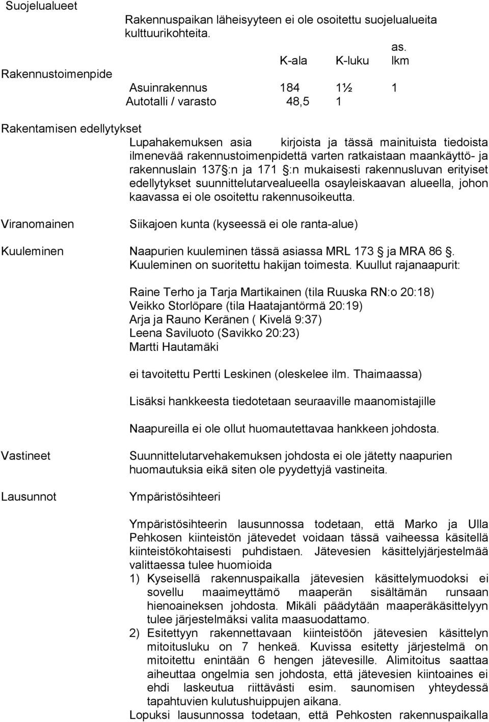 ratkaistaan maan käyttö- ja rakennuslain 137 :n ja 171 :n mukaisesti raken nusluvan erityiset edellytykset suunnittelutarvealueella osa yleiskaavan alueella, johon kaavassa ei ole osoitettu ra ken