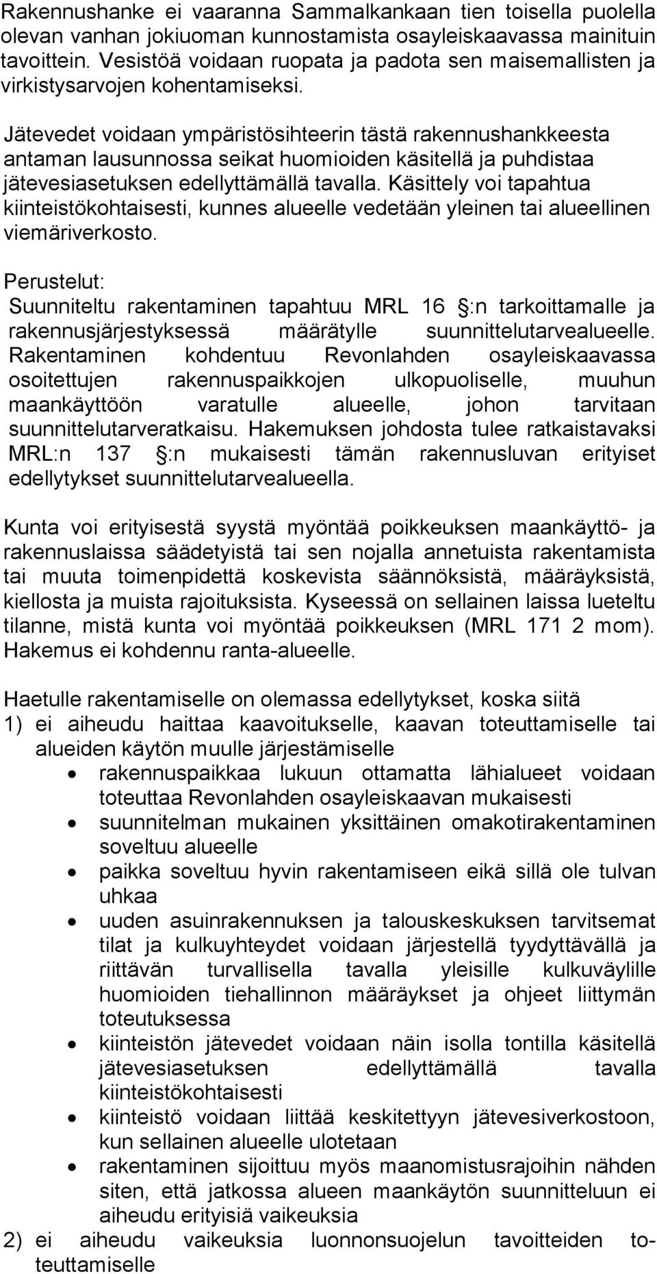 Jätevedet voidaan ympäristösihteerin tästä rakennushank keesta antaman lausunnossa seikat huomioiden käsitellä ja puhdistaa jätevesiasetuksen edellyttämällä tavalla.