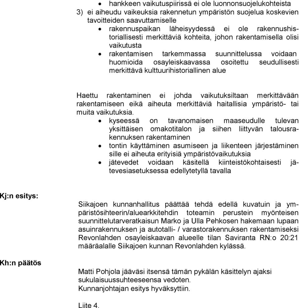 kulttuurihistoriallinen alue Haettu rakentaminen ei johda vaikutuksiltaan merkittävään rakentamiseen eikä aiheuta merkittäviä haitallisia ympäristö- tai muita vaikutuksia.