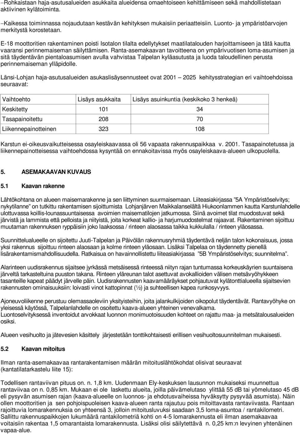 E-18 moottoritien rakentaminen poisti Isotalon tilalta edellytykset maatilatalouden harjoittamiseen ja tätä kautta vaaransi perinnemaiseman säilyttämisen.