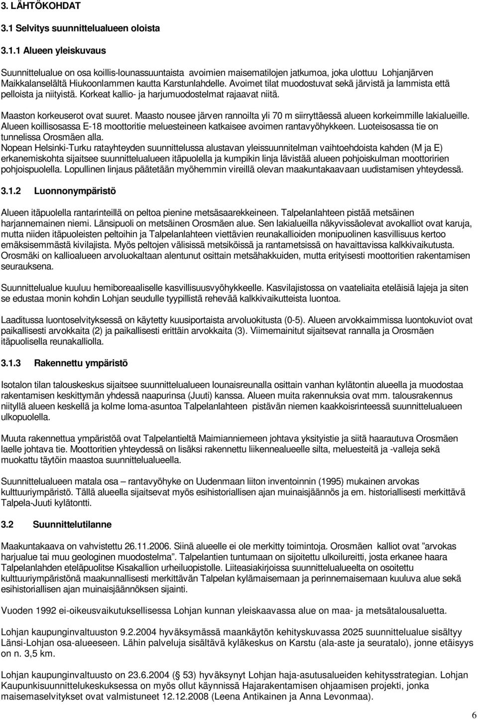 1 Alueen yleiskuvaus Suunnittelualue on osa koillis-lounassuuntaista avoimien maisematilojen jatkumoa, joka ulottuu Lohjanjärven Maikkalanselältä Hiukoonlammen kautta Karstunlahdelle.