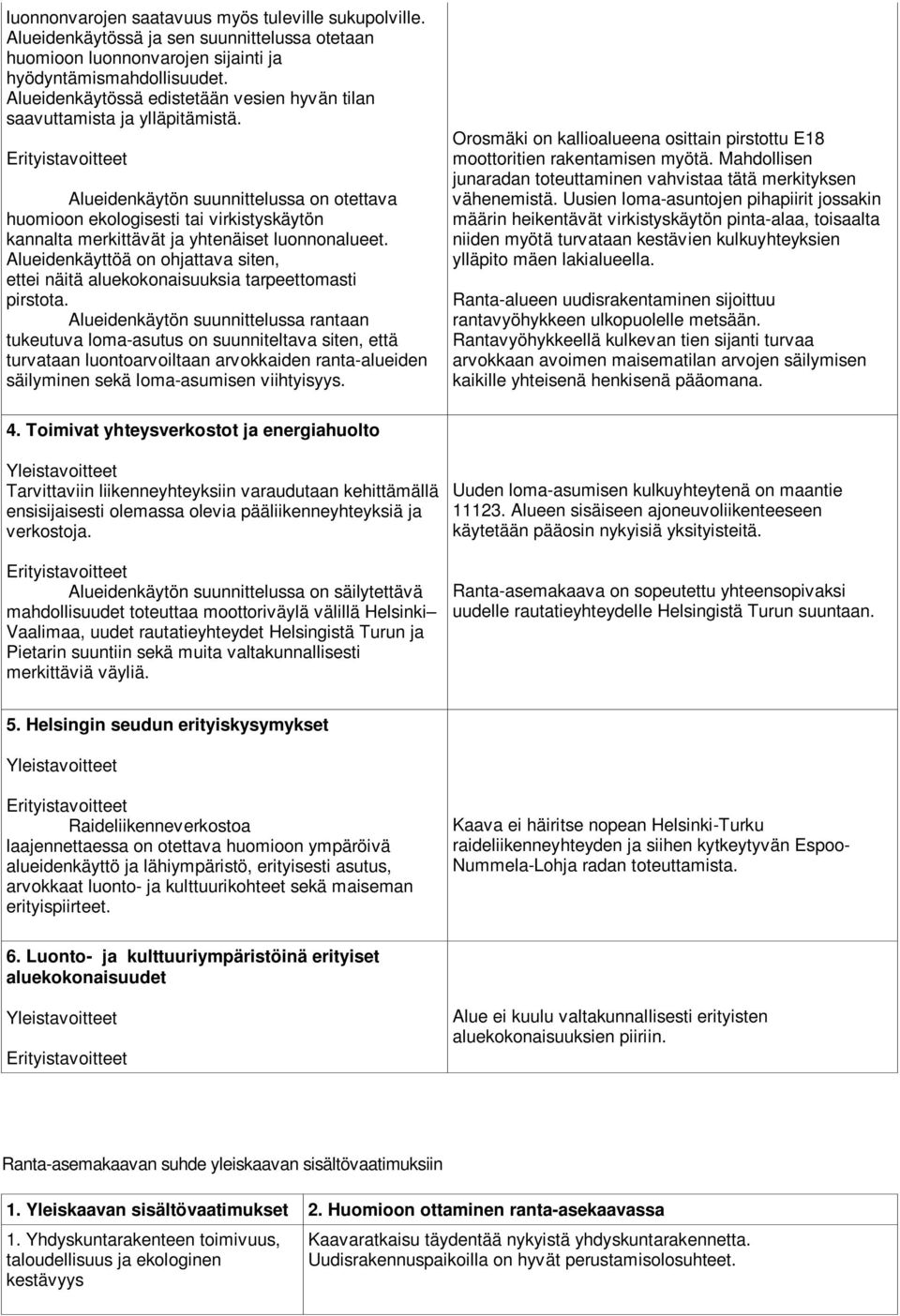 Erityistavoitteet Alueidenkäytön suunnittelussa on otettava huomioon ekologisesti tai virkistyskäytön kannalta merkittävät ja yhtenäiset luonnonalueet.