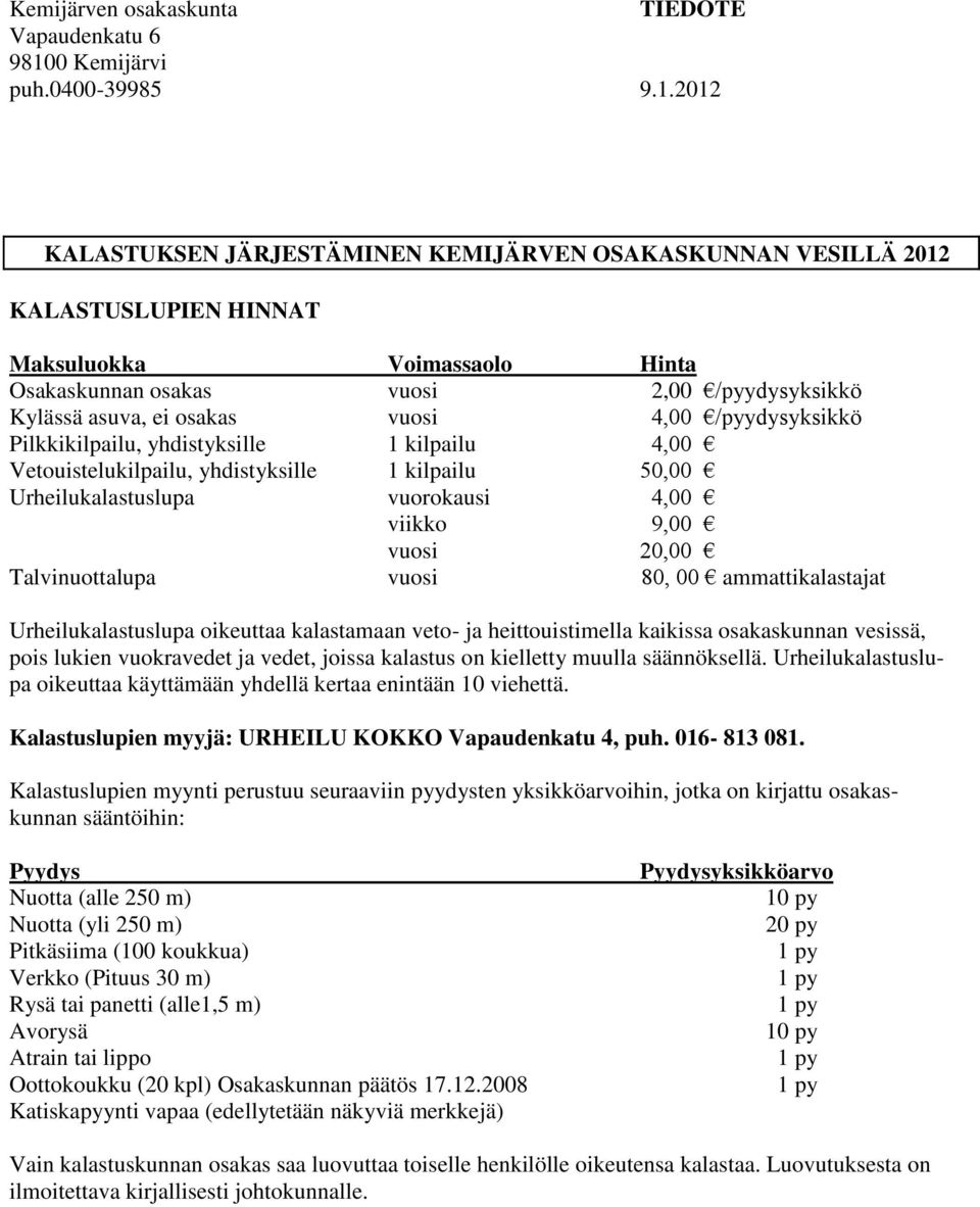 2012 KALASTUKSEN JÄRJESTÄMINEN KEMIJÄRVEN OSAKASKUNNAN VESILLÄ 2012 KALASTUSLUPIEN HINNAT Maksuluokka Voimassaolo Hinta Osakaskunnan osakas vuosi 2,00 /pyydysyksikkö Kylässä asuva, ei osakas vuosi