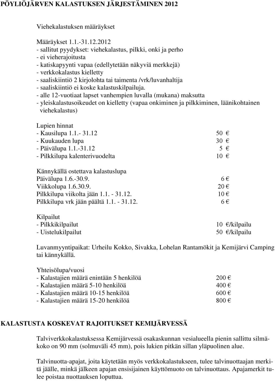 2012 - sallitut pyydykset: viehekalastus, pilkki, onki ja perho - ei vieherajoitusta - katiskapyynti vapaa (edellytetään näkyviä merkkejä) - verkkokalastus kielletty - saaliskiintiö 2 kirjolohta tai