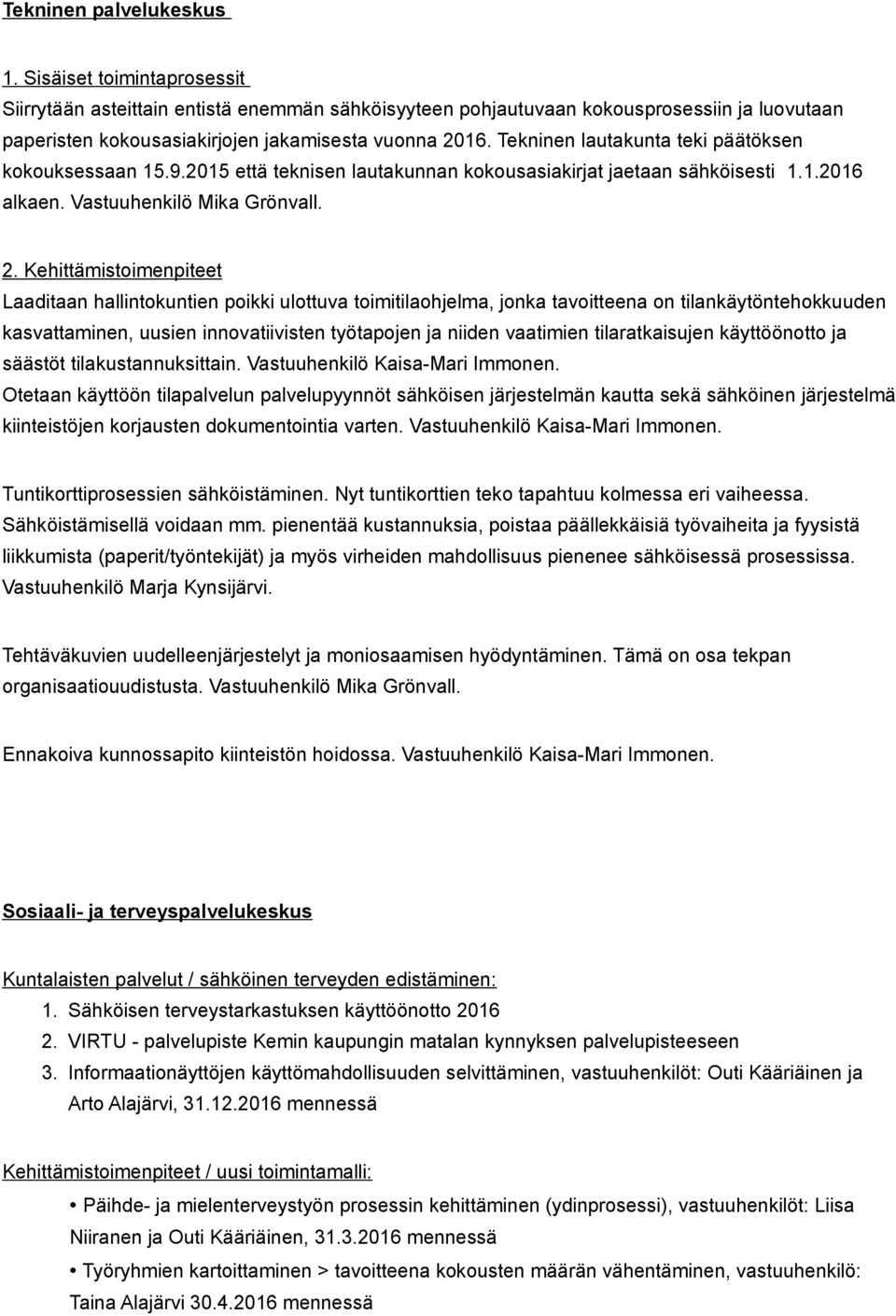 Tekninen lautakunta teki päätöksen kokouksessaan 15.9.2015 että teknisen lautakunnan kokousasiakirjat jaetaan sähköisesti 1.1.2016 alkaen. Vastuuhenkilö Mika Grönvall. 2.