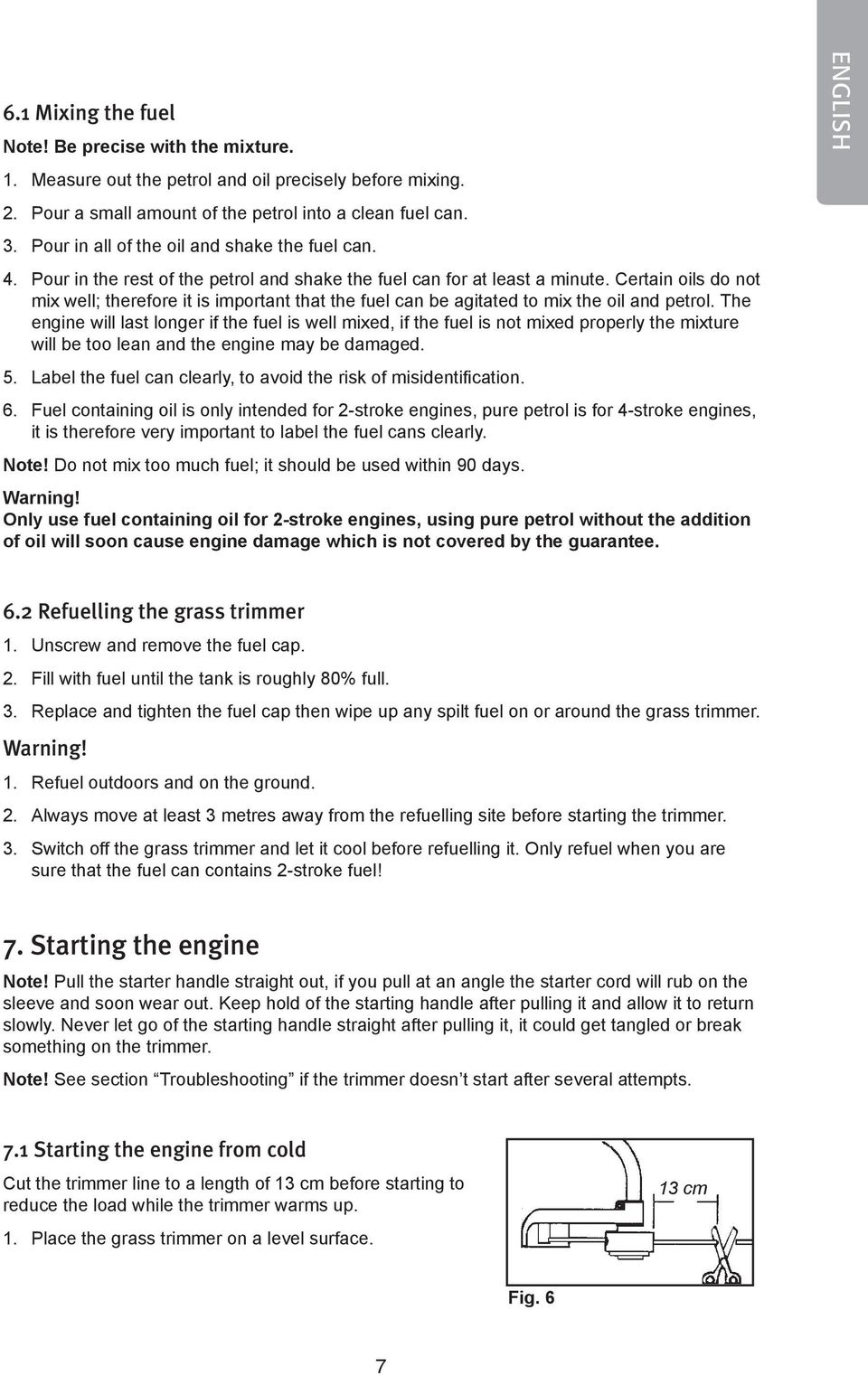 Certain oils do not mix well; therefore it is important that the fuel can be agitated to mix the oil and petrol.