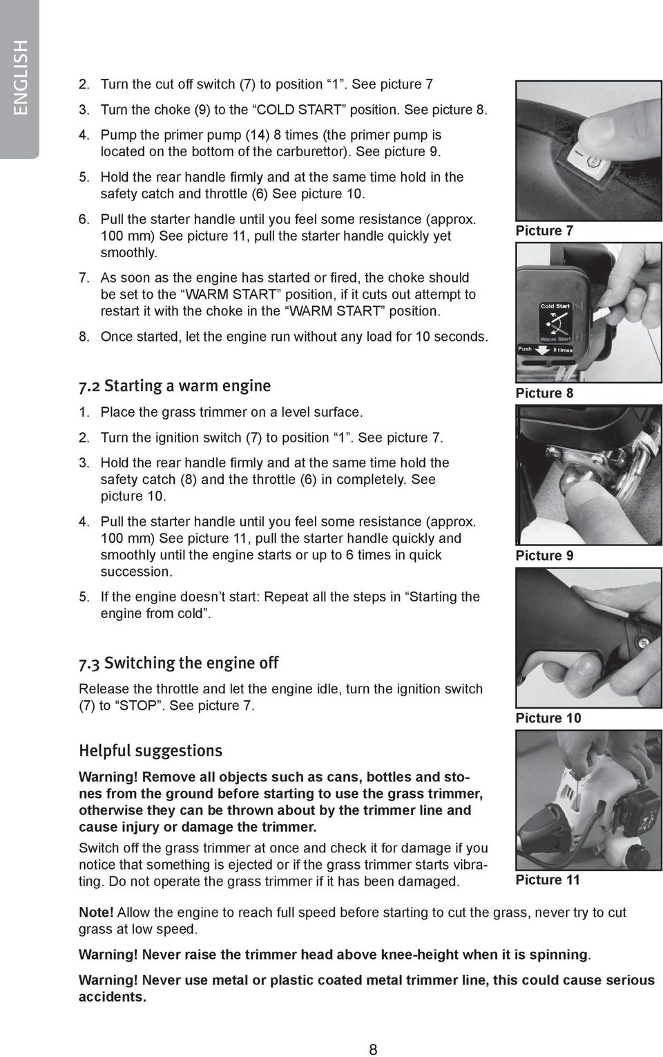 Hold the rear handle firmly and at the same time hold in the safety catch and throttle (6) See picture 10. 6. Pull the starter handle until you feel some resistance (approx.