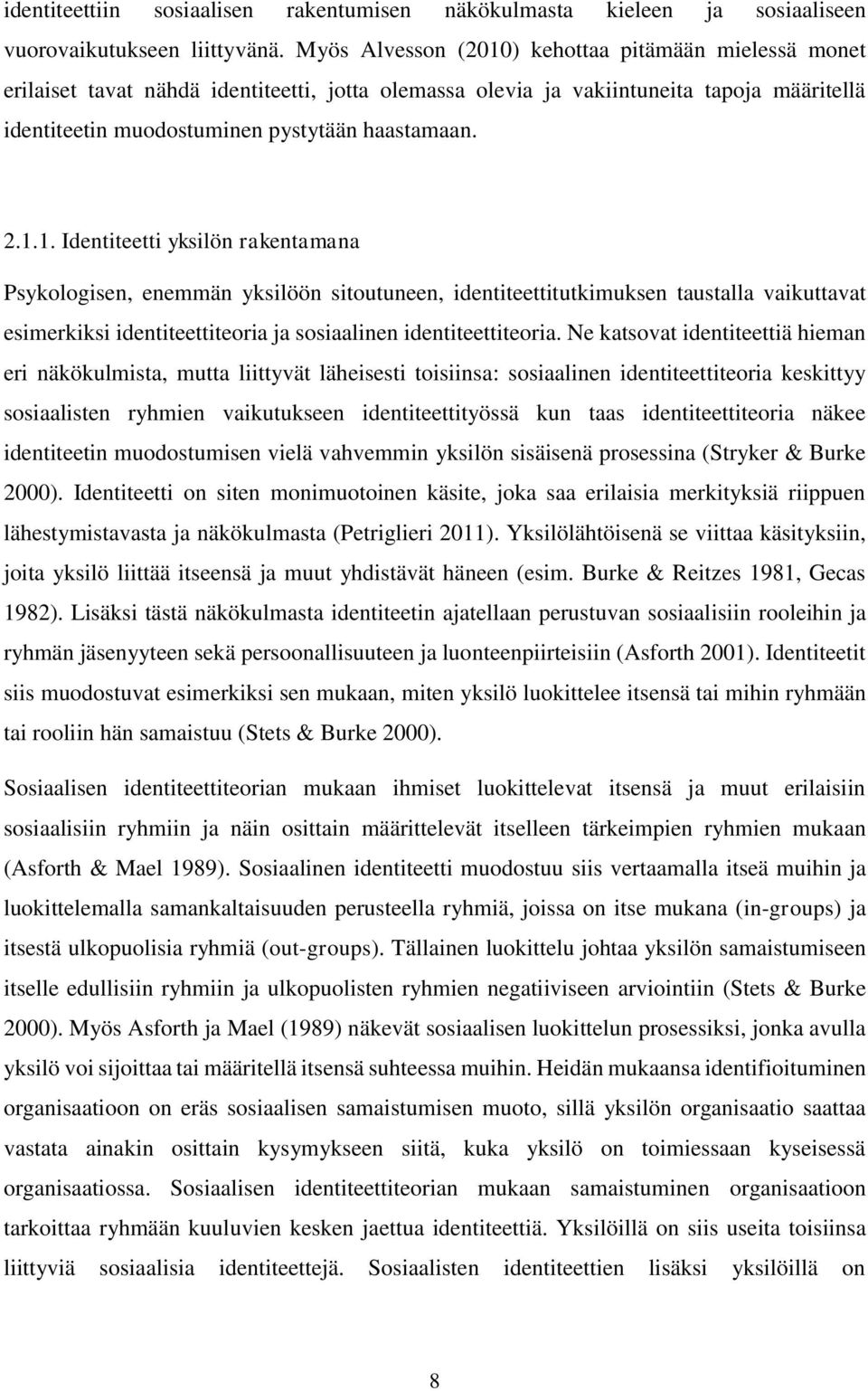 ) kehottaa pitämään mielessä monet erilaiset tavat nähdä identiteetti, jotta olemassa olevia ja vakiintuneita tapoja määritellä identiteetin muodostuminen pystytään haastamaan. 2.1.