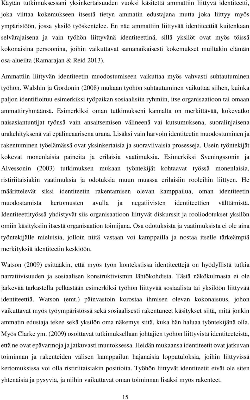 En näe ammattiin liittyvää identiteettiä kuitenkaan selvärajaisena ja vain työhön liittyvänä identiteettinä, sillä yksilöt ovat myös töissä kokonaisina persoonina, joihin vaikuttavat samanaikaisesti