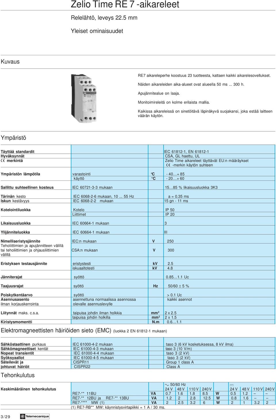 Ympärisö Täyää sandardi IEC 68-, EN 68- Hyväksynnä CSA, GL haeu, UL è merkinä Zelio Time aikarelee äyävä EU:n määräykse è -merkin käyön suheen Ympärisön lämpöila varasoini C -40 + 85 käyö C -0 + 60