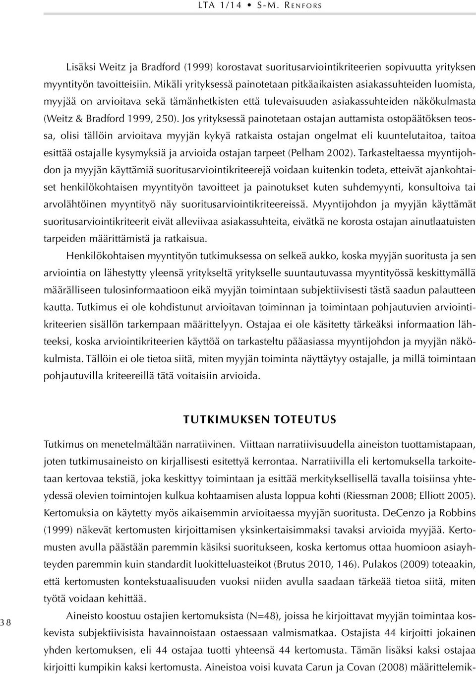 Jos yrityksessä painotetaan ostajan auttamista ostopäätöksen teossa, olisi tällöin arvioitava myyjän kykyä ratkaista ostajan ongelmat eli kuuntelutaitoa, taitoa esittää ostajalle kysymyksiä ja