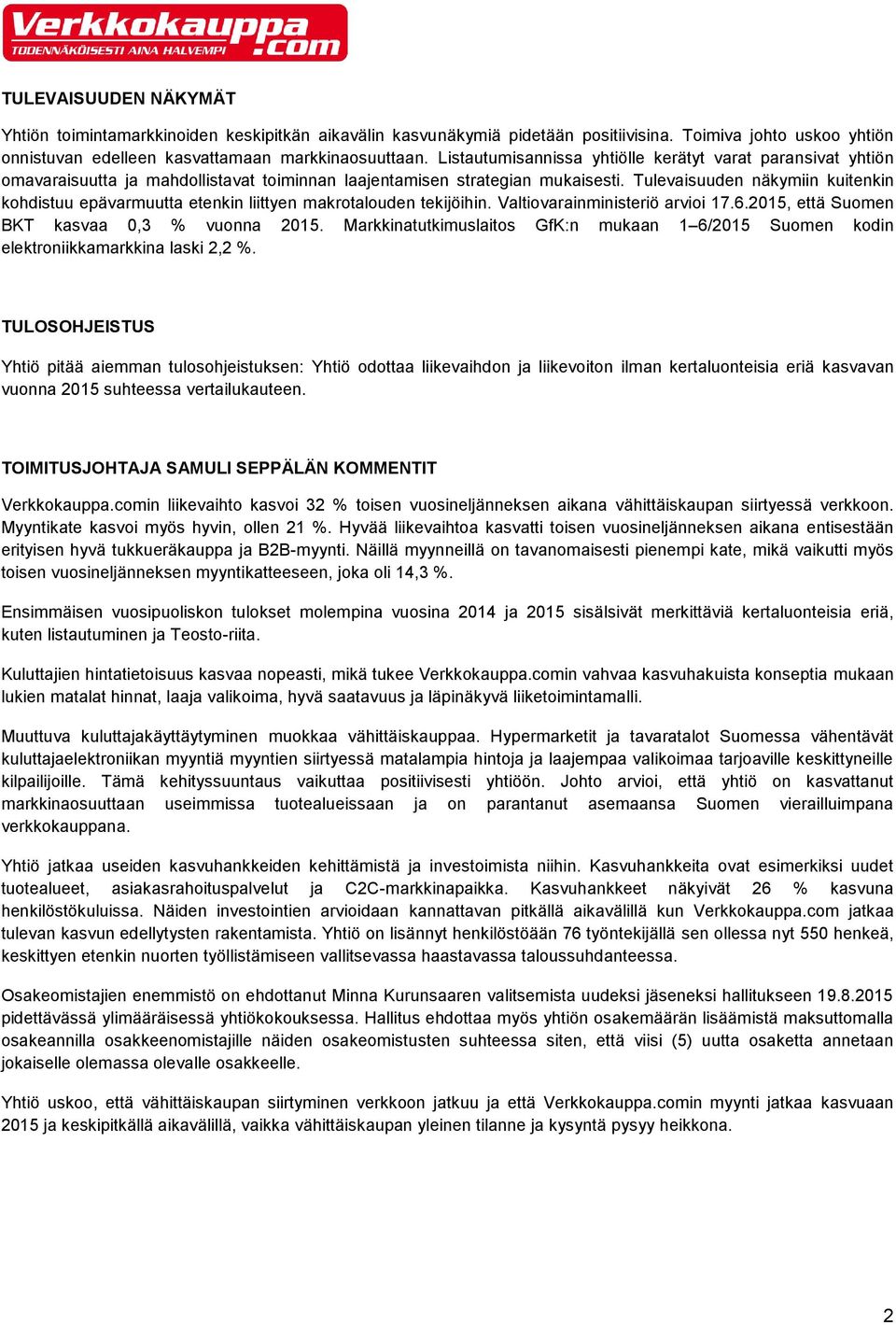 Tulevaisuuden näkymiin kuitenkin kohdistuu epävarmuutta etenkin liittyen makrotalouden tekijöihin. Valtiovarainministeriö arvioi 17.6.2015, että Suomen BKT kasvaa 0,3 % vuonna 2015.