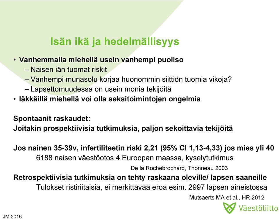 sekoittavia tekijöitä Jos nainen 35-39v, infertiliteetin riski 2,21 (95% CI 1,13-4,33) jos mies yli 40 6188 naisen väestöotos 4 Euroopan maassa, kyselytutkimus De la