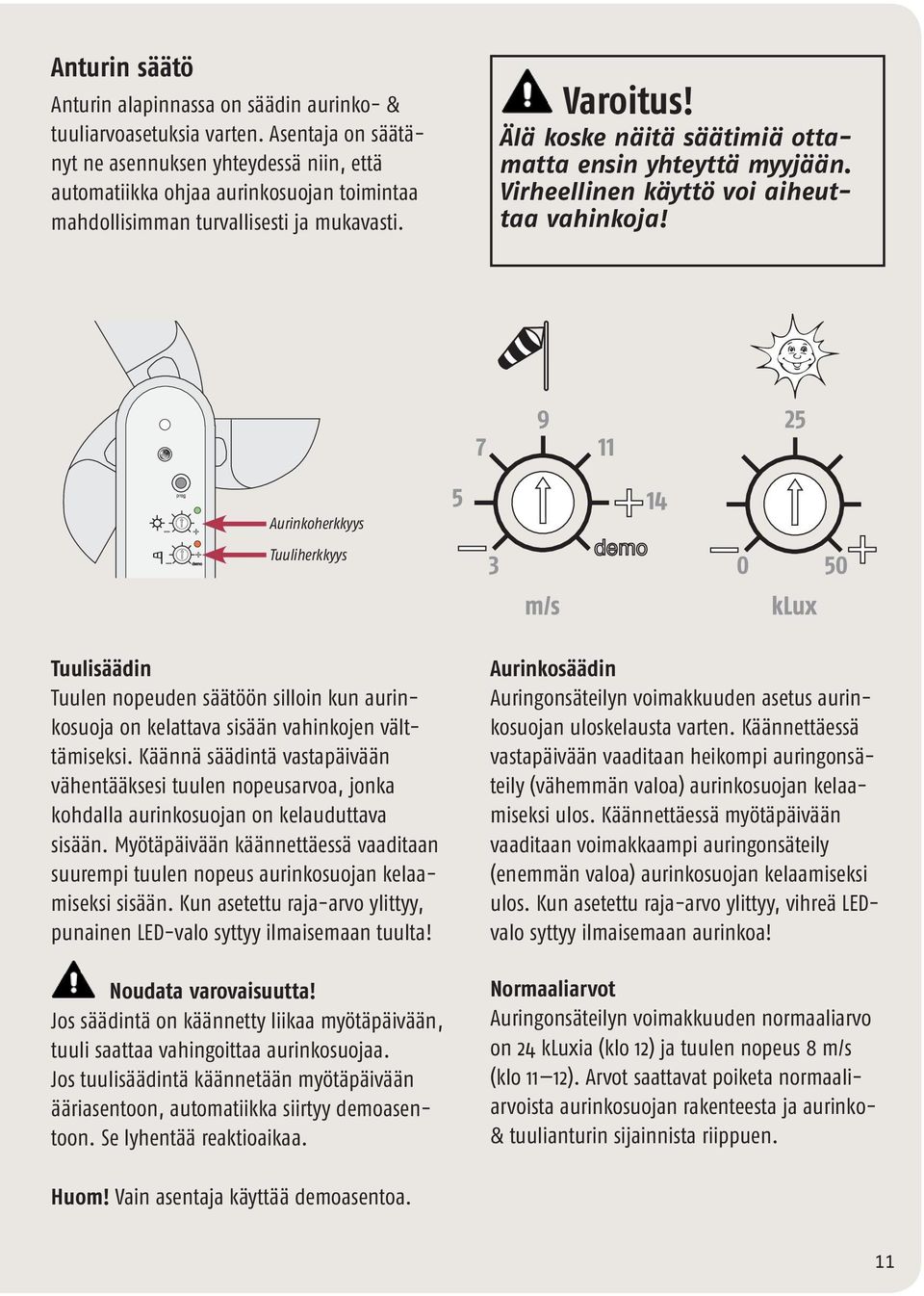 Älä koske näitä säätimiä ottamatta ensin yhteyttä myyjään. Virheellinen käyttö voi aiheuttaa vahinkoja!