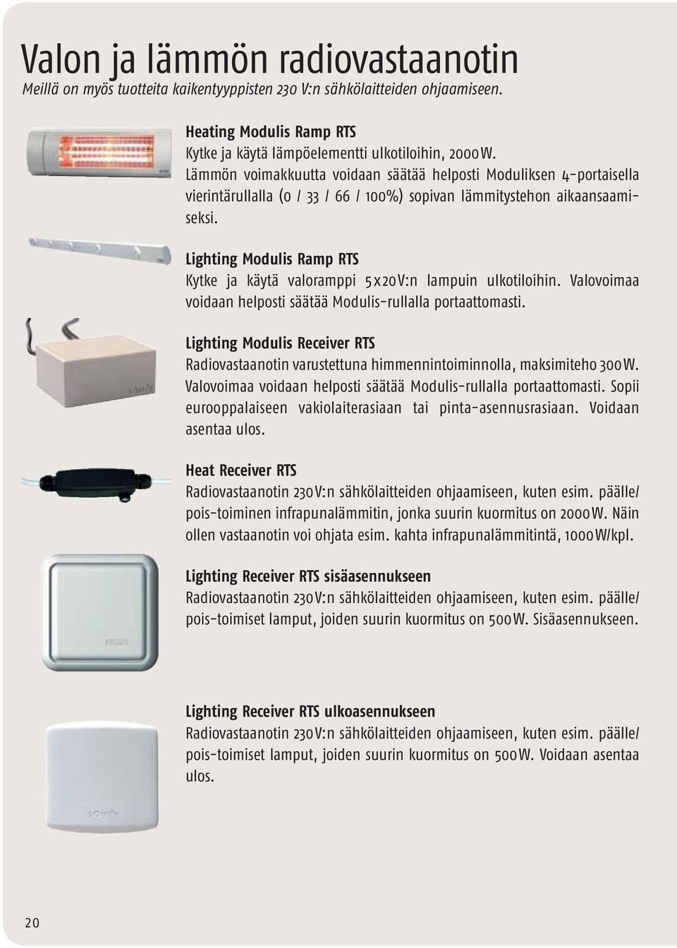 Lighting Modulis Ramp RTS Kytke ja käytä valoramppi 5x20V:n lampuin ulkotiloihin. Valovoimaa voidaan helposti säätää Modulis-rullalla portaattomasti.