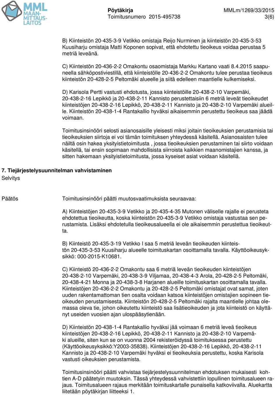 perustaa 5 metriä leveänä. C) Kiinteistön 20-43