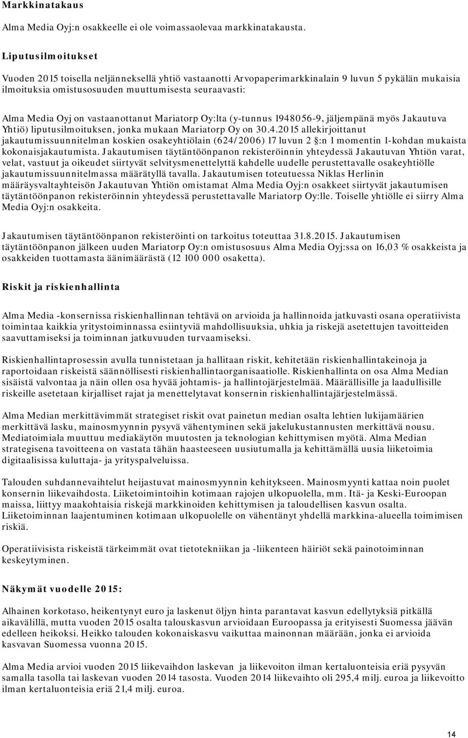 vastaanottanut Mariatorp Oy:lta (y-tunnus 1948056-9, jäljempänä myös Jakautuva Yhtiö) liputusilmoituksen, jonka mukaan Mariatorp Oy on 30.4.2015 allekirjoittanut jakautumissuunnitelman koskien osakeyhtiölain (624/2006) 17 luvun 2 :n 1 momentin 1-kohdan mukaista kokonaisjakautumista.